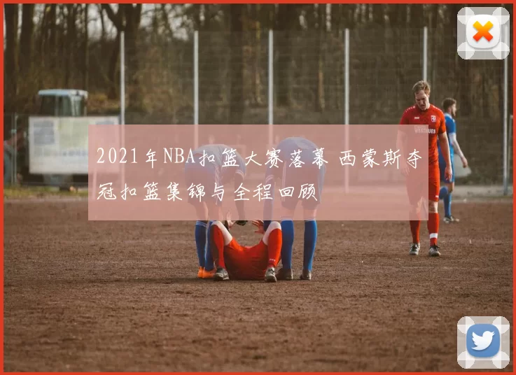 2021年NBA扣篮大赛落幕 西蒙斯夺冠扣篮集锦与全程回顾
