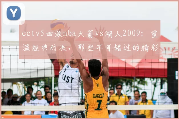 cctv5回放nba火箭vs湖人2009：重温经典对决，那些不可错过的精彩瞬间！