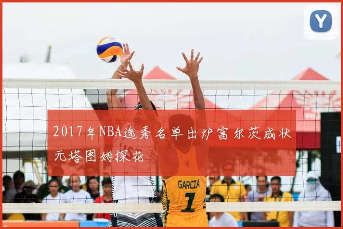 2017年NBA选秀名单出炉富尔茨成状元塔图姆探花