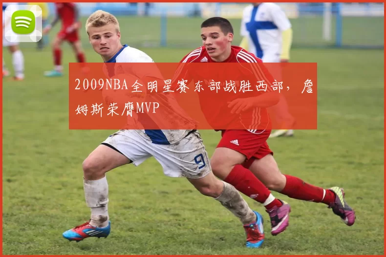 2009NBA全明星赛东部战胜西部，詹姆斯荣膺MVP