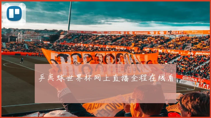 乒乓球世界杯网上直播全程在线看