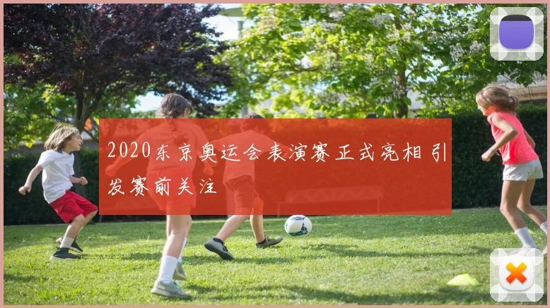 2020东京奥运会表演赛正式亮相 引发赛前关注